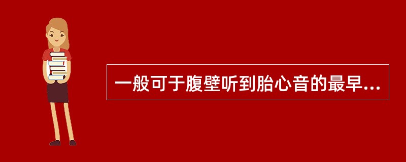 一般可于腹壁听到胎心音的最早时间是