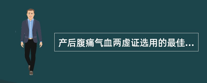 产后腹痛气血两虚证选用的最佳方剂为