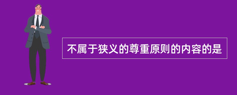 不属于狭义的尊重原则的内容的是