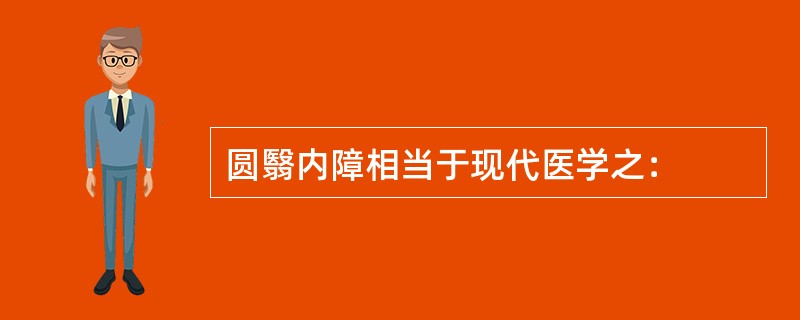 圆翳内障相当于现代医学之：