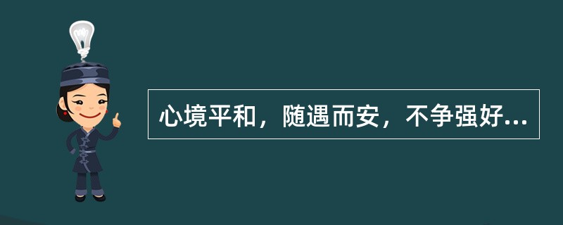 心境平和，随遇而安，不争强好胜，做事不慌不忙，不计较得失，称之为