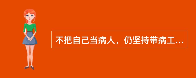 不把自己当病人，仍坚持带病工作是病人角色的