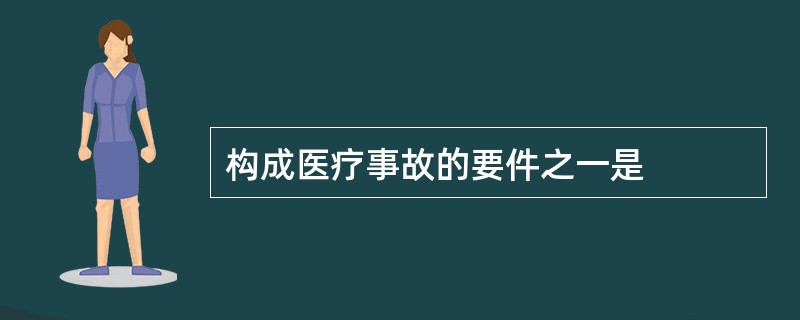 构成医疗事故的要件之一是