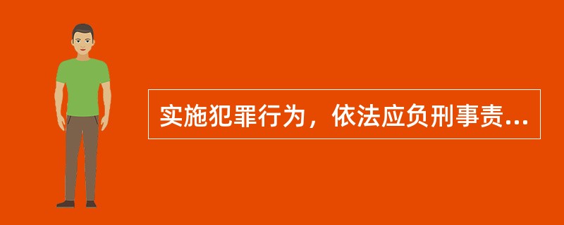 实施犯罪行为，依法应负刑事责任的自然人是