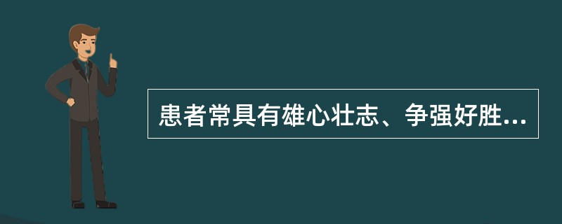 患者常具有雄心壮志、争强好胜、办事过分认真、容易激动和烦恼