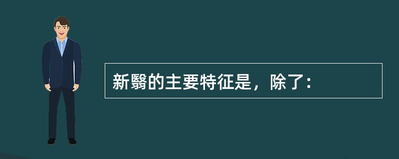 新翳的主要特征是，除了：