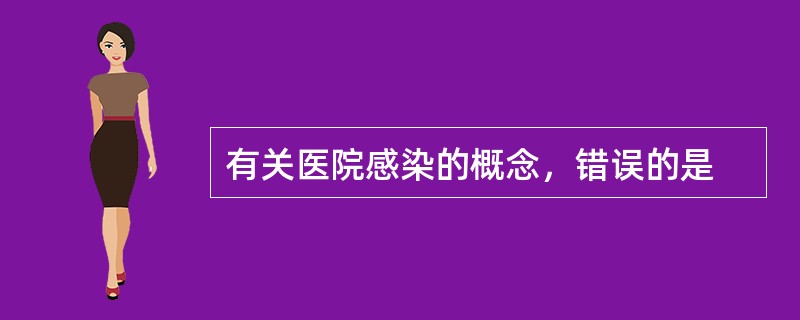 有关医院感染的概念，错误的是