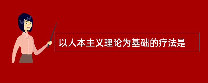 以人本主义理论为基础的疗法是