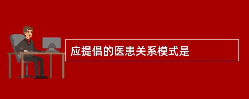 应提倡的医患关系模式是