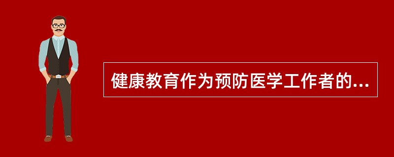 健康教育作为预防医学工作者的道德责任最完整最简单的说法是