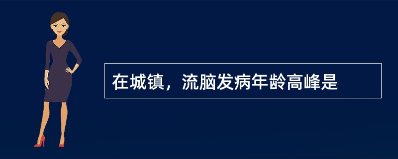 在城镇，流脑发病年龄高峰是