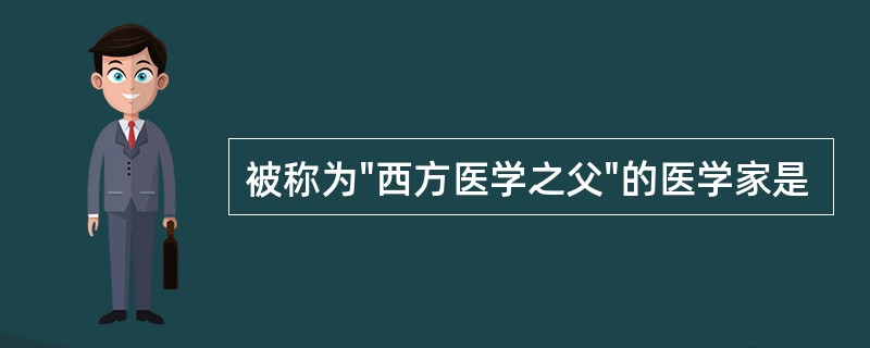 被称为"西方医学之父"的医学家是