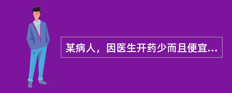 某病人，因医生开药少而且便宜，所以对医生有意见，诊治医生在对病人作解释时，以下哪一点是不当的