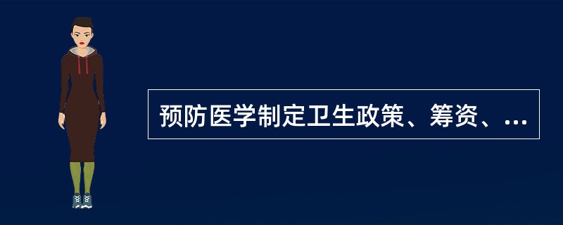预防医学制定卫生政策、筹资、资源分配以及信息的公开等都要坚持社会的
