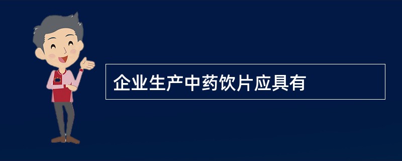 企业生产中药饮片应具有