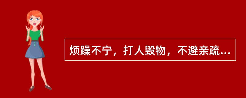 烦躁不宁，打人毁物，不避亲疏，应诊断为