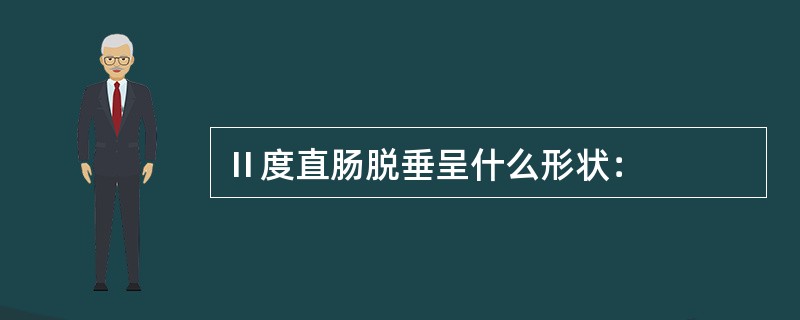 Ⅱ度直肠脱垂呈什么形状：