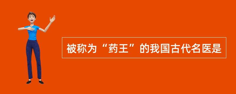 被称为“药王”的我国古代名医是