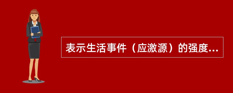 表示生活事件（应激源）的强度最好用以下方式