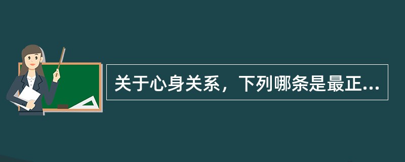 关于心身关系，下列哪条是最正确的