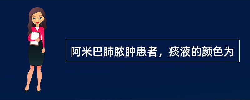 阿米巴肺脓肿患者，痰液的颜色为