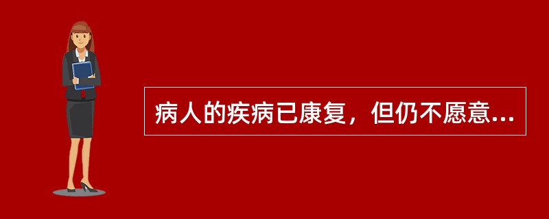 病人的疾病已康复，但仍不愿意脱离病人角色，属