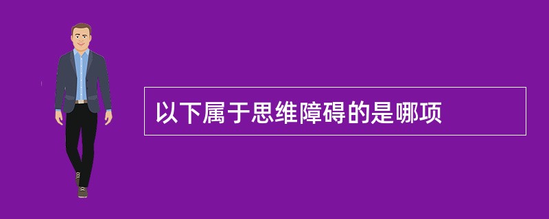 以下属于思维障碍的是哪项