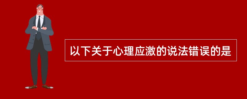 以下关于心理应激的说法错误的是