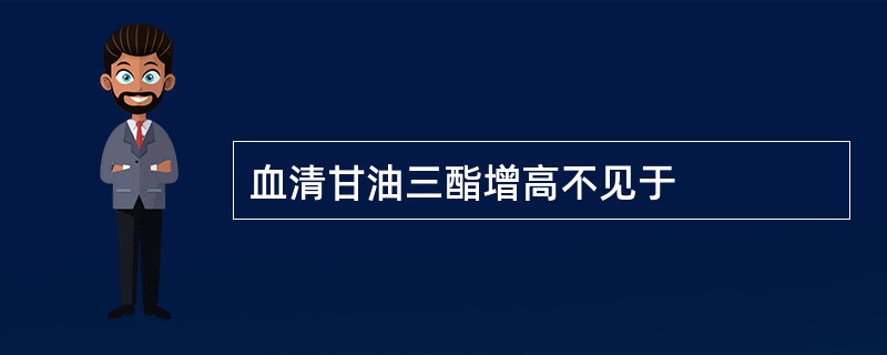 血清甘油三酯增高不见于