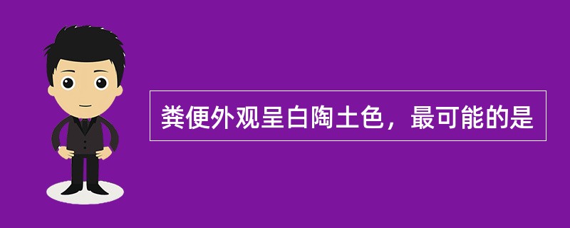 粪便外观呈白陶土色，最可能的是