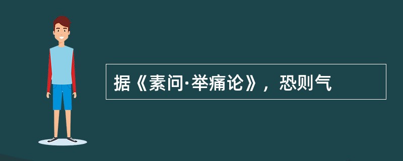 据《素问·举痛论》，恐则气