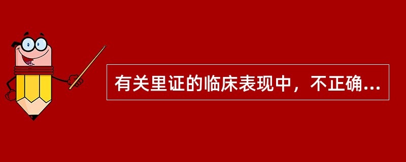 有关里证的临床表现中，不正确的是