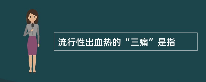 流行性出血热的“三痛”是指