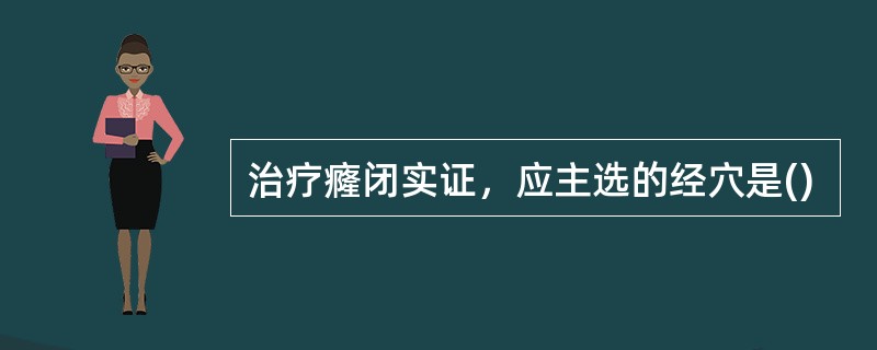 治疗癃闭实证，应主选的经穴是()