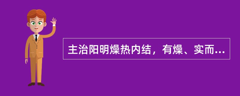 主治阳明燥热内结，有燥、实而无痞、满之证的方剂是