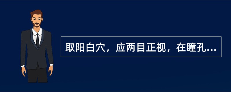 取阳白穴，应两目正视，在瞳孔直上，眉上()