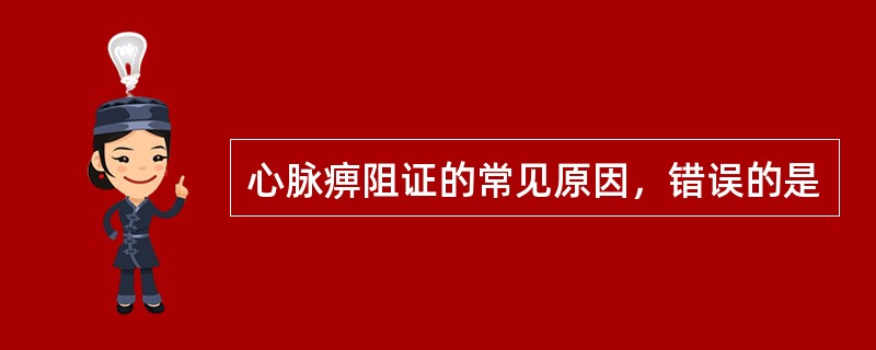 心脉痹阻证的常见原因，错误的是