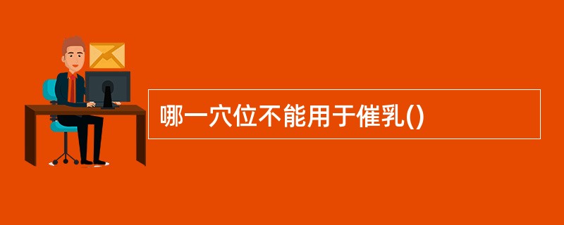 哪一穴位不能用于催乳()