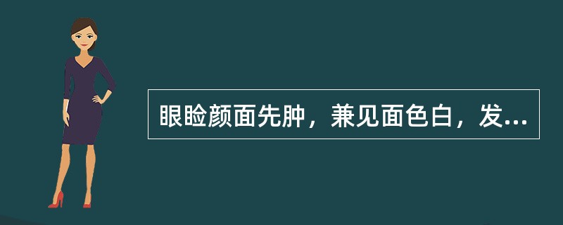 眼睑颜面先肿，兼见面色白，发展缓慢名属于
