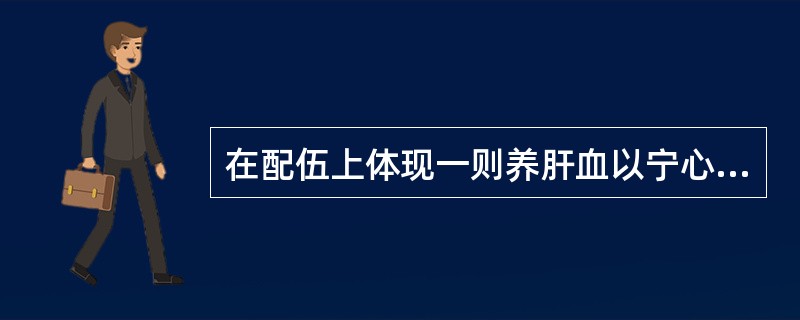 在配伍上体现一则养肝血以宁心神，一则清内热以除虚烦的方是（　　）。