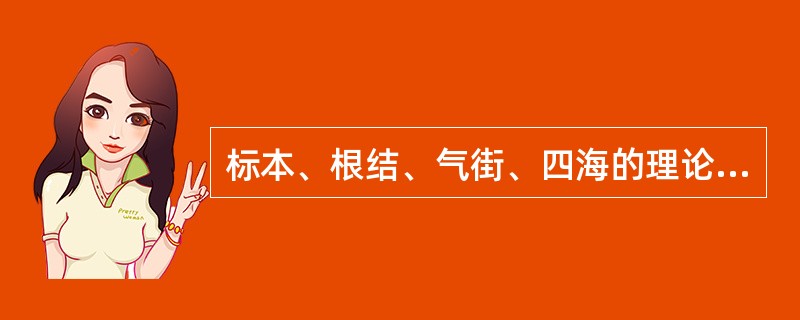 标本、根结、气街、四海的理论强调了（　　）。