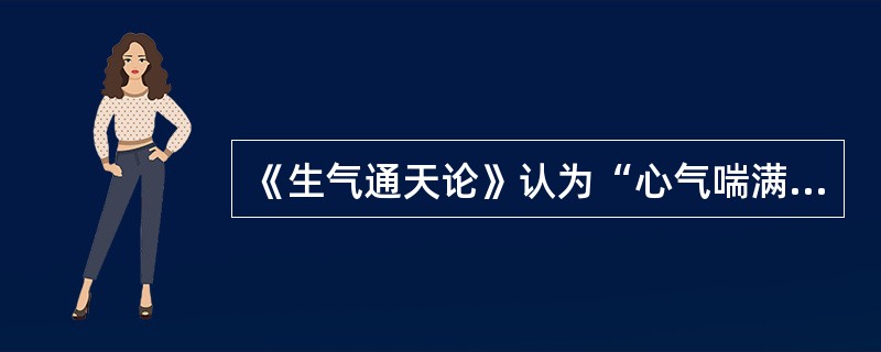 《生气通天论》认为“心气喘满，色黑，肾气不衡”是因（　　）。