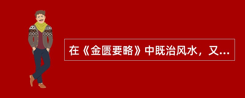 在《金匮要略》中既治风水，又治风湿的方剂是