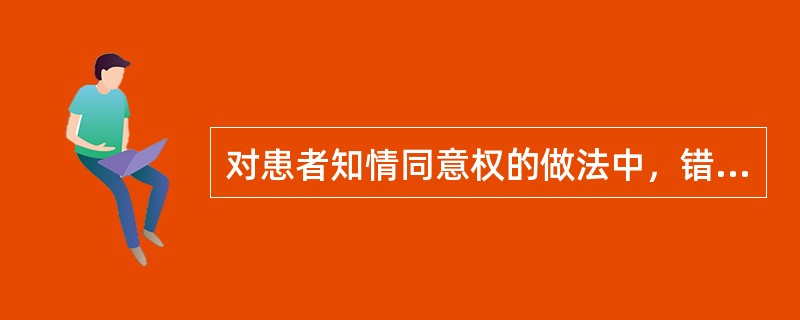 对患者知情同意权的做法中，错误的是