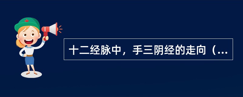 十二经脉中，手三阴经的走向（　　）。