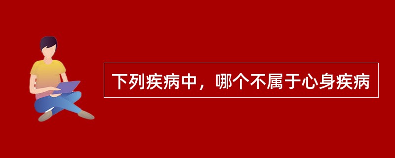下列疾病中，哪个不属于心身疾病