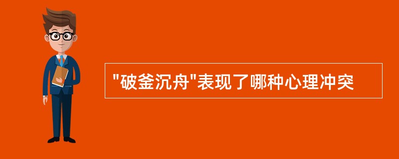 "破釜沉舟"表现了哪种心理冲突