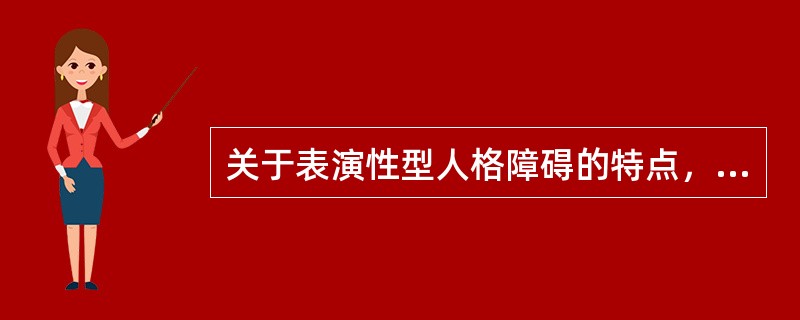 关于表演性型人格障碍的特点，下列错误的是