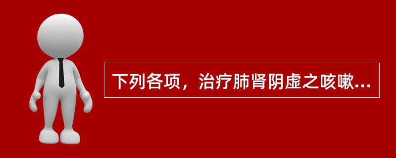 下列各项，治疗肺肾阴虚之咳嗽痰血的最佳方剂是