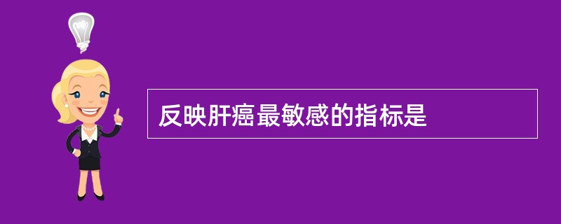 反映肝癌最敏感的指标是